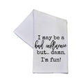 I May Be A Bad Influence But Funny 16x24 Cotton Tea Towels