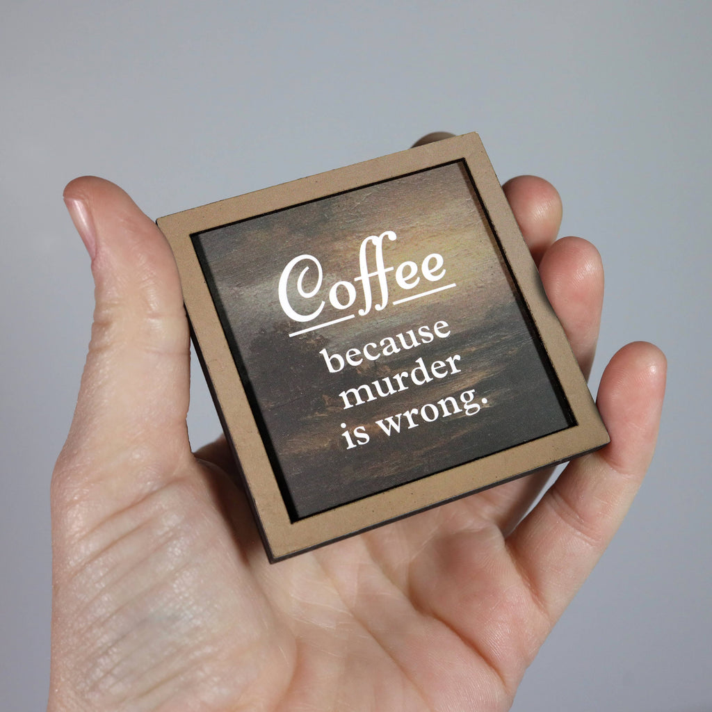 Coffee Because Murder Is Wrong - Funny Wooden Magnet