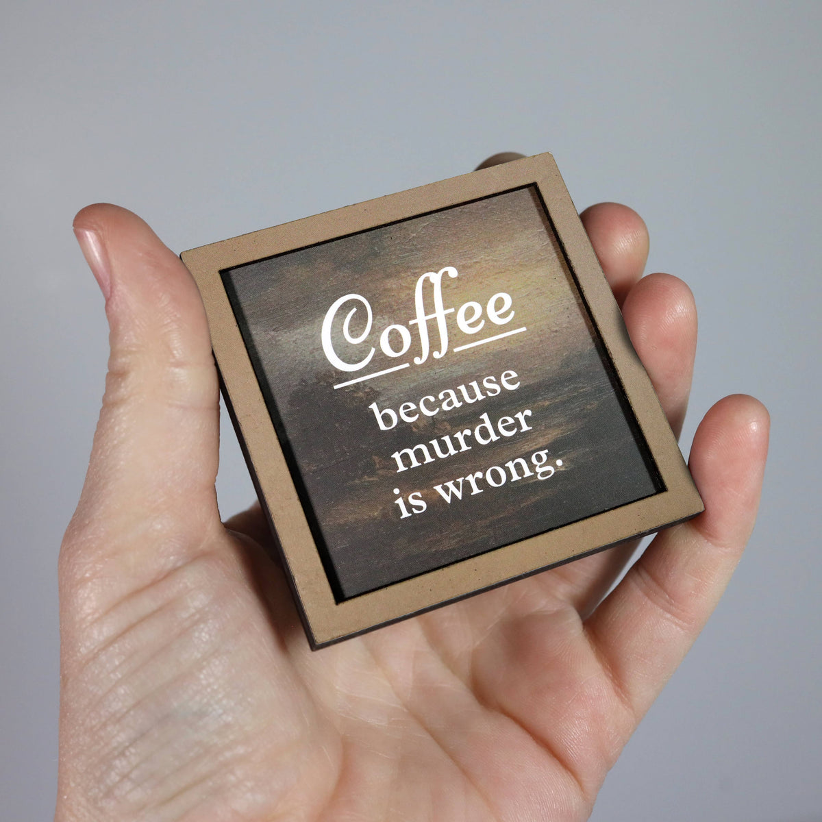 Coffee Because Murder Is Wrong - Funny Wooden Magnet