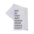 Why Do They Want Dinner 16x24 Cotton Tea Towels Funny Quotes