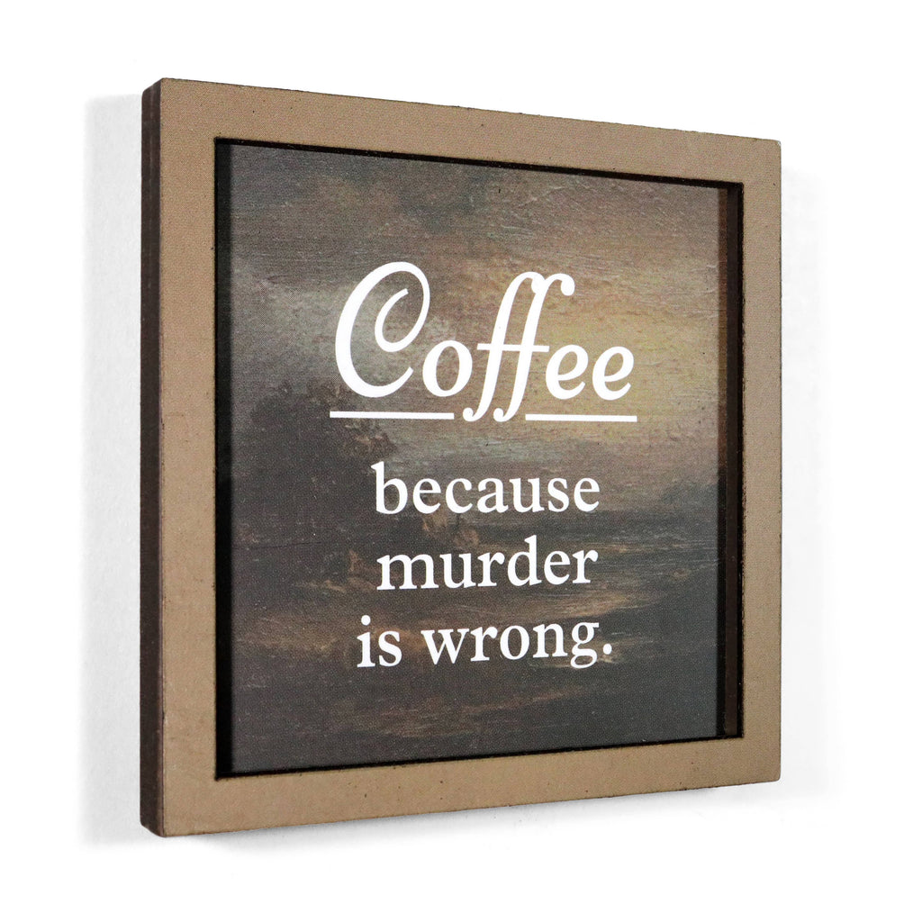 Coffee Because Murder Is Wrong - Funny Wooden Magnet