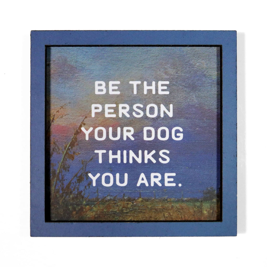 Be the Person Your Dog Thinks You Are - Funny Wooden Magnet