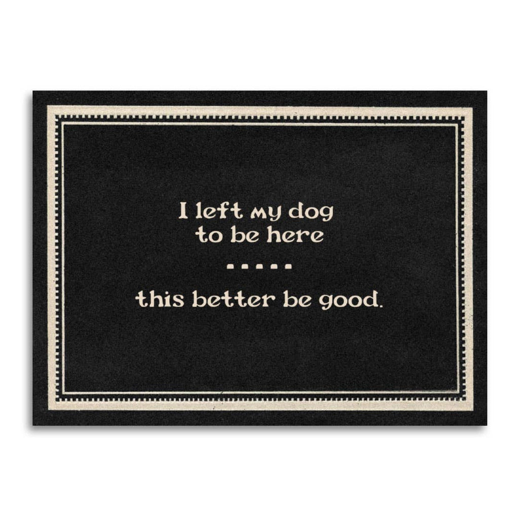 I Left My Dog to Be Here. This Better Be Good - Funny Card
